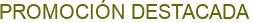 PROMOCI�N DESTACADA